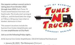 May be an image of text that says 'Our popular outdoor concert series is taking place from October 2022 through June 2023. Each Tunes N Trucks event features live music and food trucks. The trucks start serving at 6:00 p.m., and the band takes the stage at 7:00 p.m. Bring your lawn chair or blanket. Admission is free! GITY OF SUNRISE TUNES N TRUCKS CONCERT SERIES This season's locations include the Sunrise Civic Center Amphitheater and the new amphitheater at City Park! Join us on the following Friday nights... At the Sunrise Civic Center Amphitheater, 10610 W Oakland Park Boulevard: January 20, 2023 The Motowners (Motown)'
